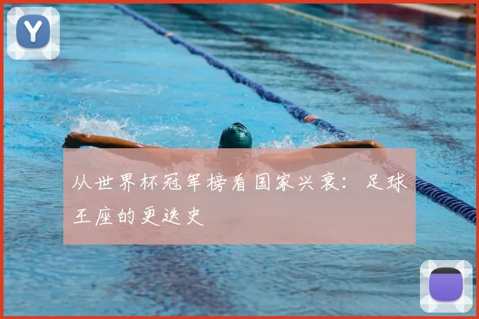 从世界杯冠军榜看国家兴衰:足球王座的更迭史