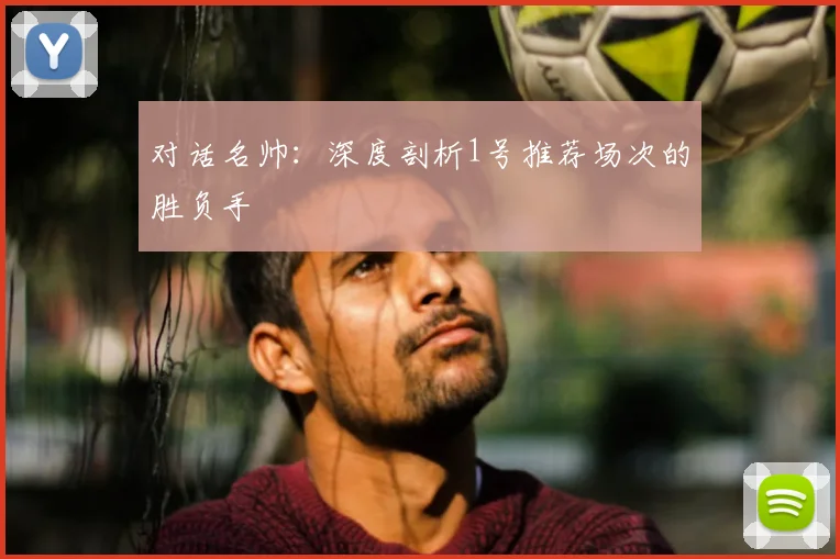 对话名帅：深度剖析1号推荐场次的胜负手