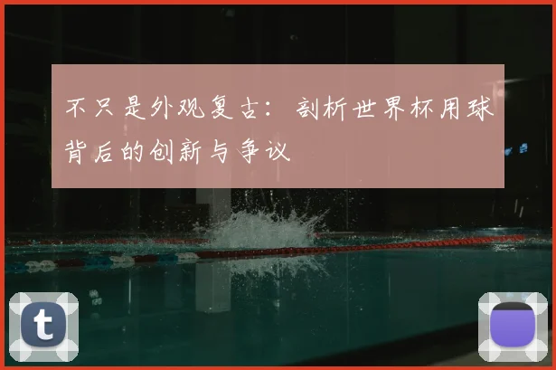不只是外观复古:剖析世界杯用球背后的创新与争议