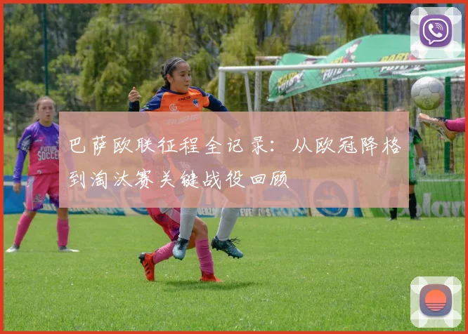 巴萨欧联征程全记录：从欧冠降格到淘汰赛关键战役回顾