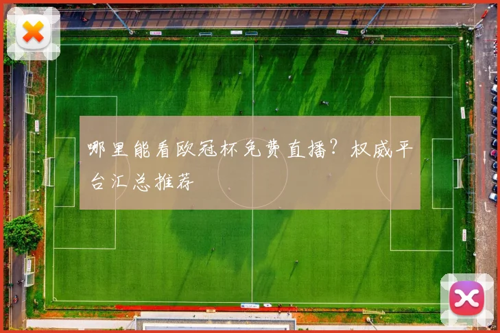 哪里能看欧冠杯免费直播？权威平台汇总推荐