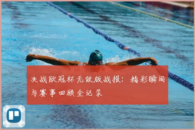 决战欧冠杯无敌版战报：精彩瞬间与赛事回顾全记录