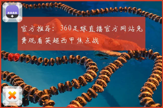 官方推荐：360足球直播官方网站免费观看英超西甲焦点战